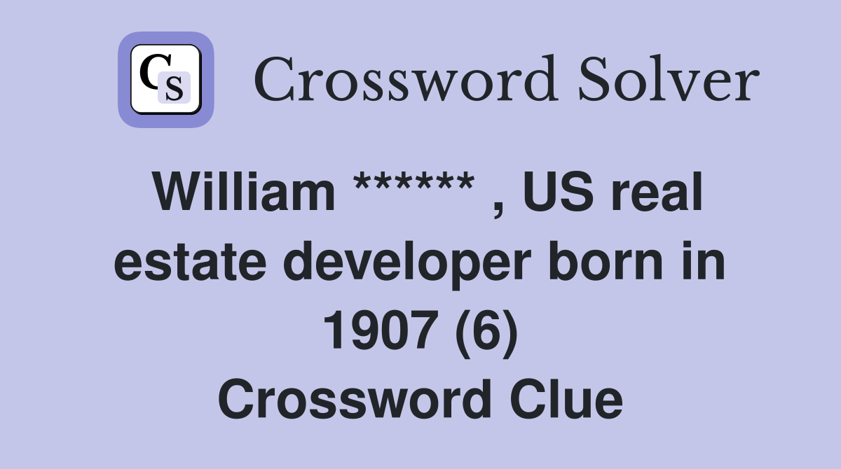William ****** , US real estate developer born in 1907 (6) Crossword